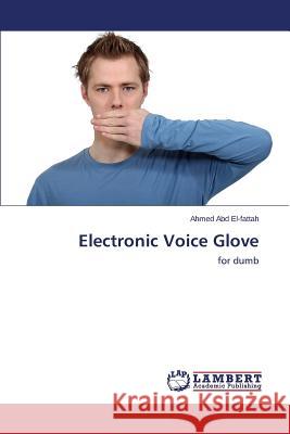 Electronic Voice Glove Abd El-Fattah Ahmed 9783659640827 LAP Lambert Academic Publishing