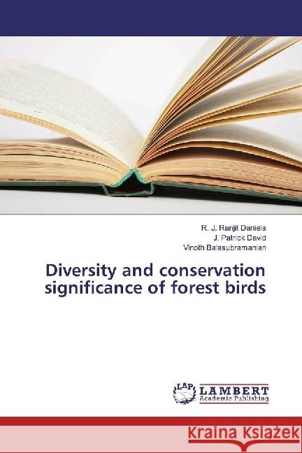 Diversity and conservation significance of forest birds Daniels, R. J. Ranjit; David, J. Patrick; Balasubramanian, Vinoth 9783659640834 LAP Lambert Academic Publishing