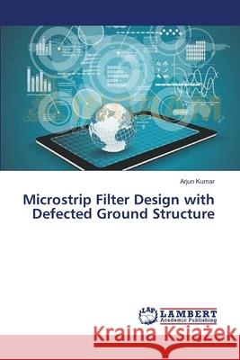 Microstrip Filter Design with Defected Ground Structure Kumar Arjun 9783659641060