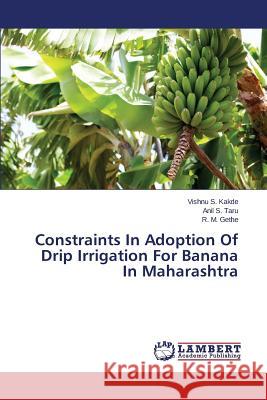 Constraints In Adoption Of Drip Irrigation For Banana In Maharashtra Kakde Vishnu S.                          Taru Anil S.                             Gethe R. M. 9783659641145