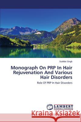 Monograph On PRP In Hair Rejuvenation And Various Hair Disorders Singh Sukhbir 9783659641176