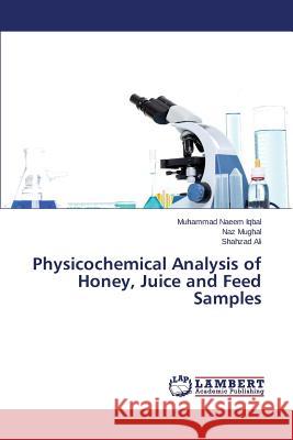 Physicochemical Analysis of Honey, Juice and Feed Samples Iqbal Muhammad Naeem                     Mughal Naz                               Ali Shahzad 9783659641596
