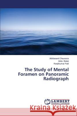 The Study of Mental Foramen on Panoramic Radiograph Chaurasia Akhilanand                     Balan Anita                              Patil Ranjitkumar 9783659641756