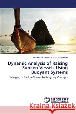 Dynamic Analysis of Raising Sunken Vessels Using Buoyant Systems Devaki Bhavan Velayudhan Arun Kumar 9783659641800