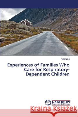 Experiences of Families Who Care for Respiratory-Dependent Children Zeh Peter 9783659641817 LAP Lambert Academic Publishing
