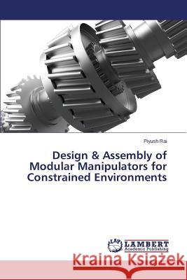 Design & Assembly of Modular Manipulators for Constrained Environments Rai Piyush 9783659642746