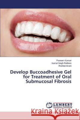 Develop Buccoadhesive Gel for Treatment of Oral Submucosal Fibrosis Kumari Poonam                            Rathore Kamal Singh                      Israni Roshan 9783659643088 LAP Lambert Academic Publishing