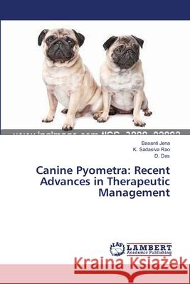 Canine Pyometra: Recent Advances in Therapeutic Management Jena, Basanti; Rao, K. Sadasiva; Das, D. 9783659643729 LAP Lambert Academic Publishing