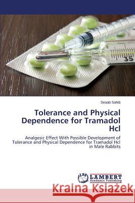 Tolerance and Physical Dependence for Tramadol Hcl Sahib Seaab 9783659643767 LAP Lambert Academic Publishing