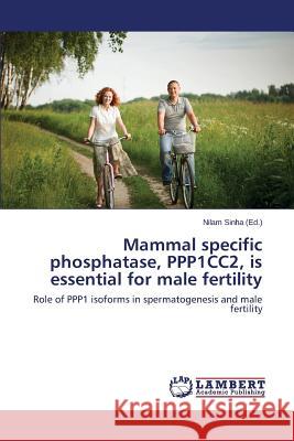 Mammal specific phosphatase, PPP1CC2, is essential for male fertility Sinha Nilam 9783659643934