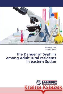 The Danger of Syphilis among Adult rural residents in eastern Sudan Abdalla Alsadig                          Ismail Osama 9783659644399 LAP Lambert Academic Publishing