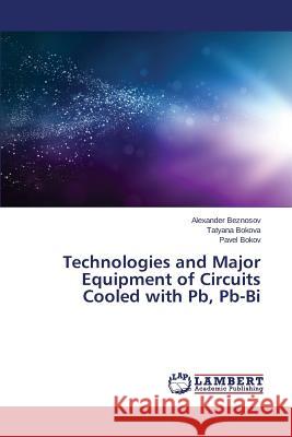 Technologies and Major Equipment of Circuits Cooled with Pb, Pb-Bi Beznosov Alexander                       Bokova Tatyana                           Bokov Pavel 9783659644597 LAP Lambert Academic Publishing