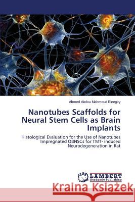 Nanotubes Scaffolds for Neural Stem Cells as Brain Implants Elnegiry Ahmed Abdou Mahmoud 9783659644634 LAP Lambert Academic Publishing