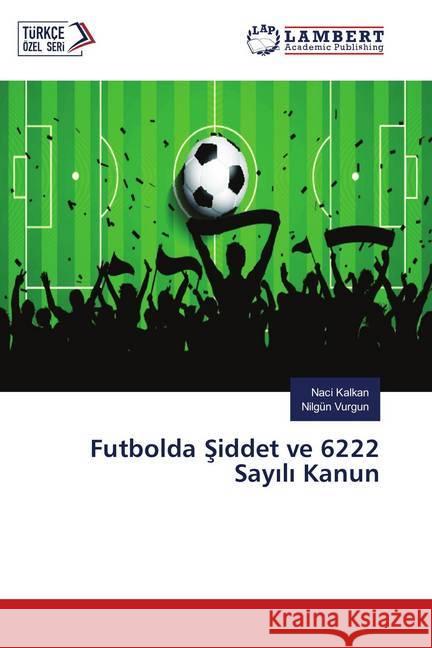 Futbolda Siddet ve 6222 Sayili Kanun Kalkan, Naci; Vurgun, Nilgün 9783659644641