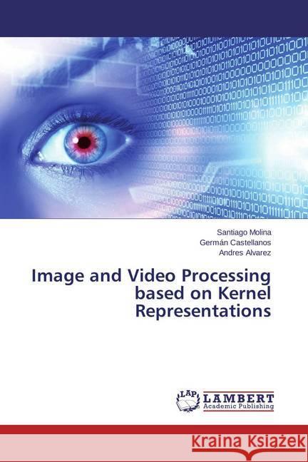 Image and Video Processing based on Kernel Representations Molina, Santiago; Castellanos, Germán; Alvarez, Andres 9783659644740