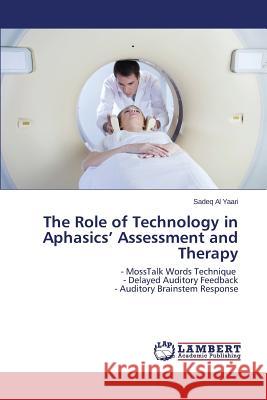 The Role of Technology in Aphasics' Assessment and Therapy Al Yaari Sadeq 9783659645624