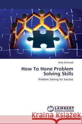 How To Hone Problem Solving Skills McDonald Betty 9783659645747 LAP Lambert Academic Publishing