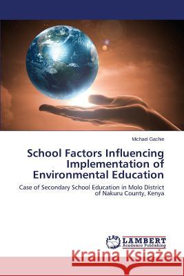 School Factors Influencing Implementation of Environmental Education Gachie Michael 9783659645761 LAP Lambert Academic Publishing