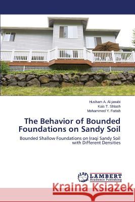 The Behavior of Bounded Foundations on Sandy Soil Al-Janabi Husham a.                      Shlash Kais T.                           Fattah Mohammed y. 9783659646102 LAP Lambert Academic Publishing