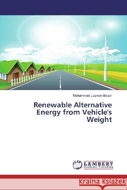 Renewable Alternative Energy from Vehicle's Weight Besar, Muhammad Luqman 9783659646164