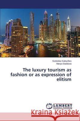 The luxury tourism as fashion or as expression of elitism Kaleychev Svetoslav 9783659646294 LAP Lambert Academic Publishing