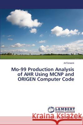 Mo-99 Production Analysis of AHR Using MCNP and ORIGEN Computer Code Isnaeni Arif 9783659646430