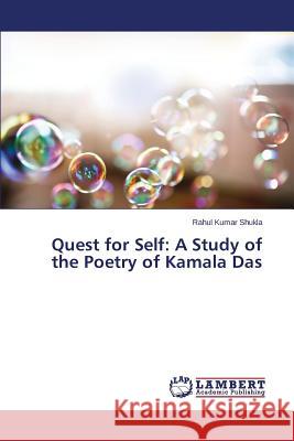 Quest for Self: A Study of the Poetry of Kamala Das Shukla Rahul Kumar 9783659646621