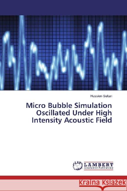 Micro Bubble Simulation Oscillated Under High Intensity Acoustic Field Sultan, Hussien 9783659646775