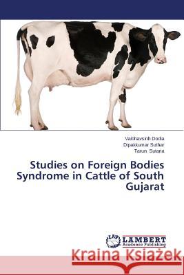Studies on Foreign Bodies Syndrome in Cattle of South Gujarat Dodia Vaibhavsinh                        Suthar Dipakkumar                        Sutaria Tarun 9783659646805 LAP Lambert Academic Publishing