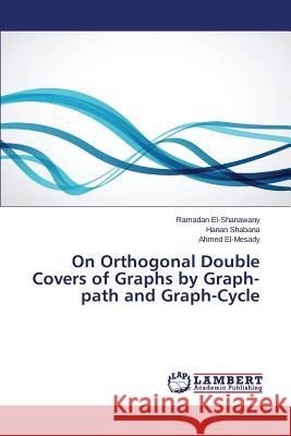 On Orthogonal Double Covers of Graphs by Graph- path and Graph-Cycle El-Shanawany Ramadan                     Shabana Hanan                            El-Mesady Ahmed 9783659646812
