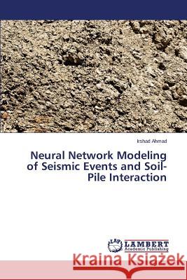 Neural Network Modeling of Seismic Events and Soil-Pile Interaction Ahmad Irshad 9783659646836