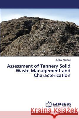 Assessment of Tannery Solid Waste Management and Characterization Abajihad Zulfikar 9783659646928 LAP Lambert Academic Publishing
