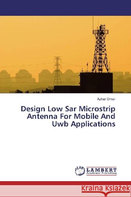 Design Low Sar Microstrip Antenna For Mobile And Uwb Applications Omer, Azhar 9783659647536 LAP Lambert Academic Publishing