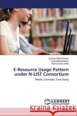 E-Resource Usage Pattern under N-LIST Consortium Bhattacharjee Sucheta 9783659647765