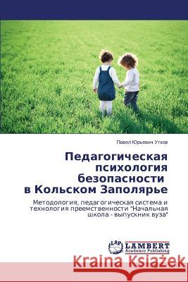 Pedagogicheskaya psikhologiya bezopasnosti v Kol'skom Zapolyar'e Utkov Pavel Yur'evich 9783659648069 LAP Lambert Academic Publishing