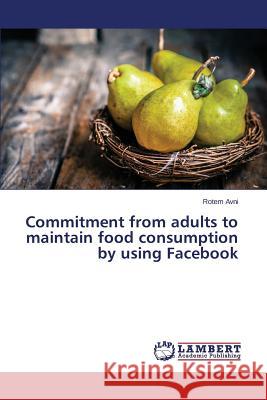 Commitment from adults to maintain food consumption by using Facebook Avni Rotem 9783659648359
