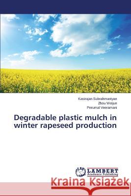 Degradable plastic mulch in winter rapeseed production Subrahmaniyan Kasirajan                  Weijun Zhou                              Veeramani Perumal 9783659648458 LAP Lambert Academic Publishing