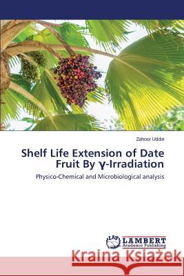 Shelf Life Extension of Date Fruit By γ-Irradiation Uddin Zahoor 9783659649363 LAP Lambert Academic Publishing