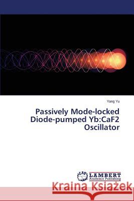 Passively Mode-locked Diode-pumped Yb: CaF2 Oscillator Yu Yang 9783659649394 LAP Lambert Academic Publishing