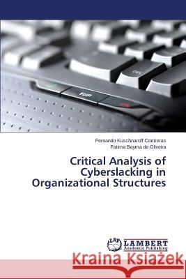 Critical Analysis of Cyberslacking in Organizational Structures Contreras Fernando Kuschnaroff           Bayma De Oliveira Fatima 9783659649486