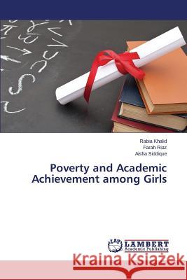 Poverty and Academic Achievement among Girls Khalid Rabia                             Riaz Farah                               Siddique Aisha 9783659649691