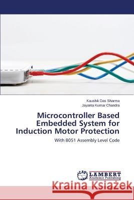 Microcontroller Based Embedded System for Induction Motor Protection Das Sharma Kaushik                       Chandra Jayanta Kumar 9783659649950 LAP Lambert Academic Publishing