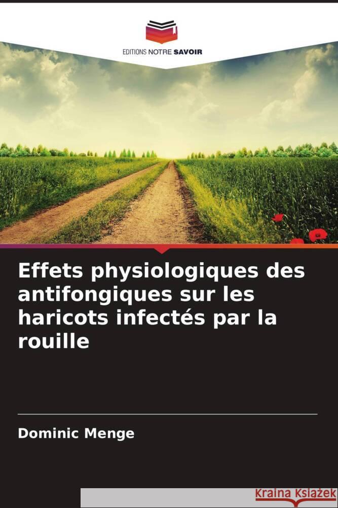 Effets physiologiques des antifongiques sur les haricots infectés par la rouille Menge, Dominic 9783659650574 Editions Notre Savoir