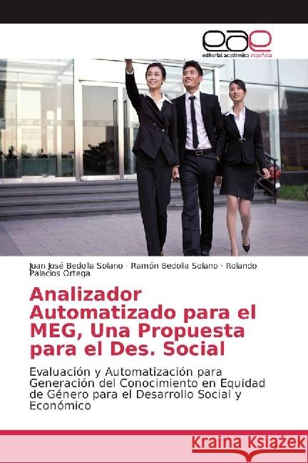 Analizador Automatizado para el MEG, Una Propuesta para el Des. Social : Evaluación y Automatización para Generación del Conocimiento en Equidad de Género para el Desarrollo Social y Económico Bedolla Solano, Juan José; Bedolla Solano, Ramón; Palacios Ortega, Rolando 9783659650956