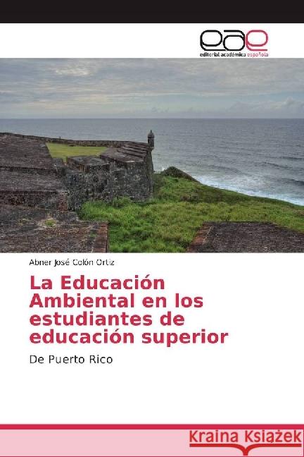 La Educación Ambiental en los estudiantes de educación superior : De Puerto Rico Colón Ortiz, Abner José 9783659651137