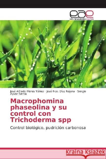 Macrophomina phaseolina y su control con Trichoderma spp : Control biológico, pudrición carbonosa Flores Yáñez, José Alfredo; Díaz Nájera, José Fco.; Ayvar Serna, Sergio 9783659651311