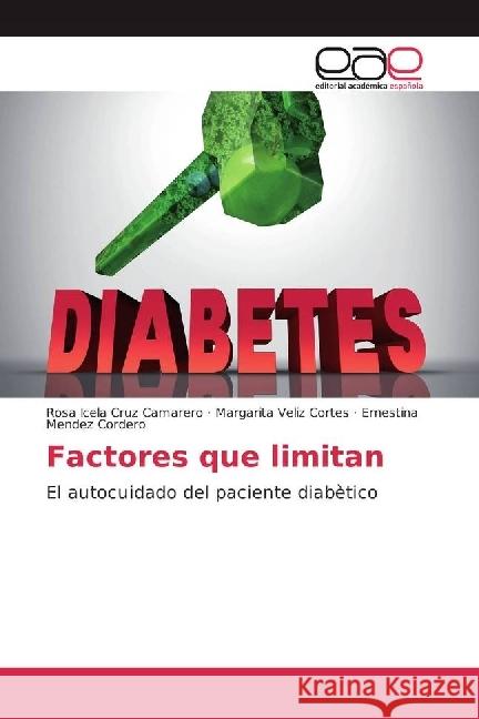 Factores que limitan : El autocuidado del paciente diabètico Cruz Camarero, Rosa Icela; Veliz Cortes, Margarita; Mendez Cordero, Ernestina 9783659651427