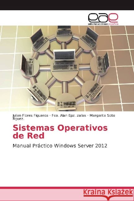 Sistemas Operativos de Red : Manual Práctico Windows Server 2012 Flores Figueroa, Julian; Epz. zallas, Fco. Alan; Soto Rguez., Margarita 9783659651557