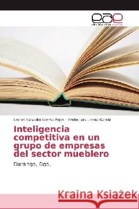 Inteligencia competitiva en un grupo de empresas del sector mueblero : Durango, Dgo. Lerma Rojas, Leonel Salvador; Lerma García, Pedro Luis 9783659651571