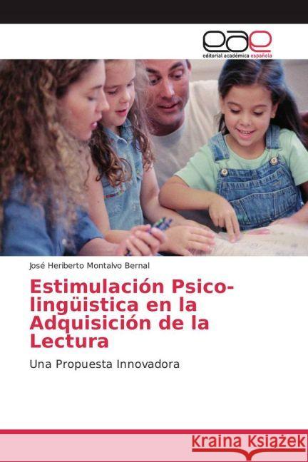 Estimulación Psico-lingüistica en la Adquisición de la Lectura : Una Propuesta Innovadora Montalvo Bernal, José Heriberto 9783659651816